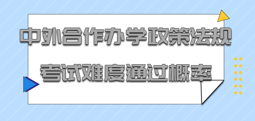 中外合作办学政策法规各方面的考试难度系数不大通过概率也不错