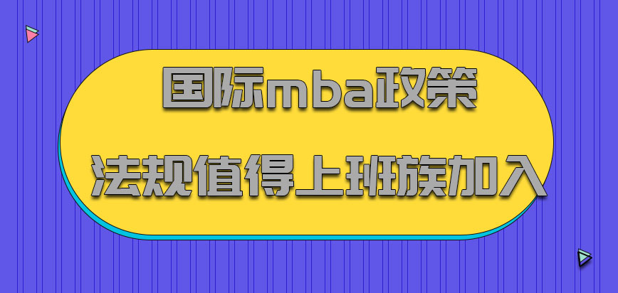 国际mba政策法规值得每位参加工作的上班族加入