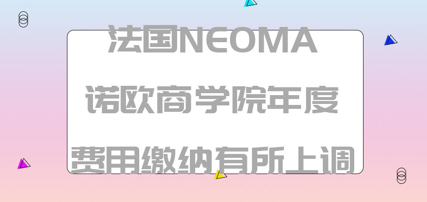 法国NEOMA诺欧商学院年度费用缴纳上调的趋势