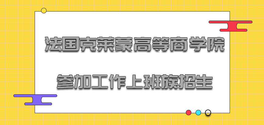 法国克莱蒙高等商学院主要针对参加工作的上班族进行招生