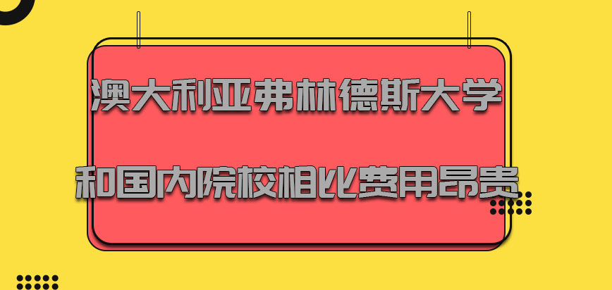 澳大利亚弗林德斯大学和国内院校相比费用十分昂贵