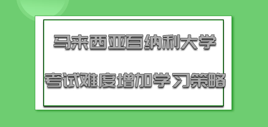 马来西亚百纳利大学考试难度系数增加要有好的学习策略