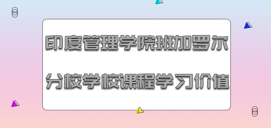 印度管理学院班加罗尔分校mba学校开设的课程是越来越具有学习价值的