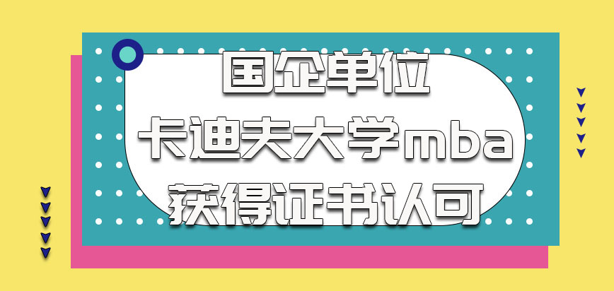 国企单位对于卡迪夫大学mba的学习获得的证书认可