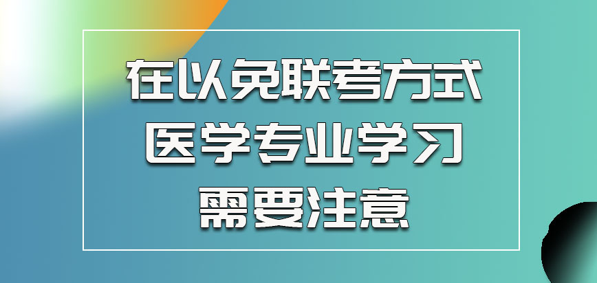 在以免联考的方式参加医学专业学习的时候需要注意