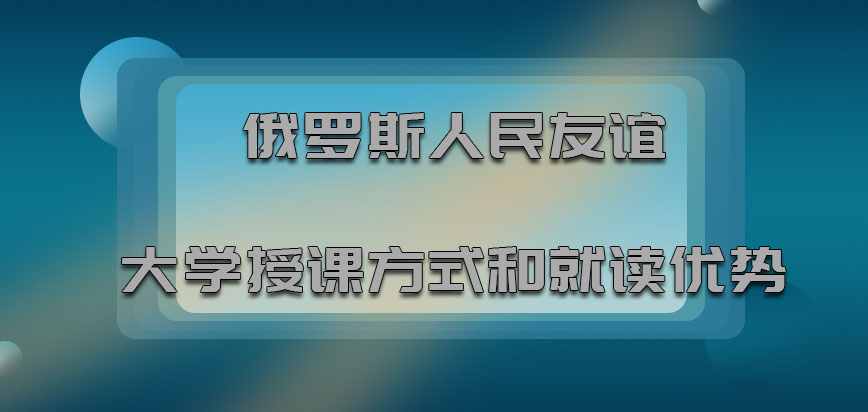 俄罗斯人民友谊大学mba授课方式和就读优势