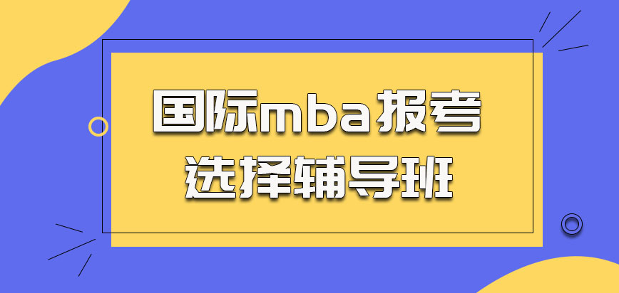 国际mba报考的时候有人会选择辅导班