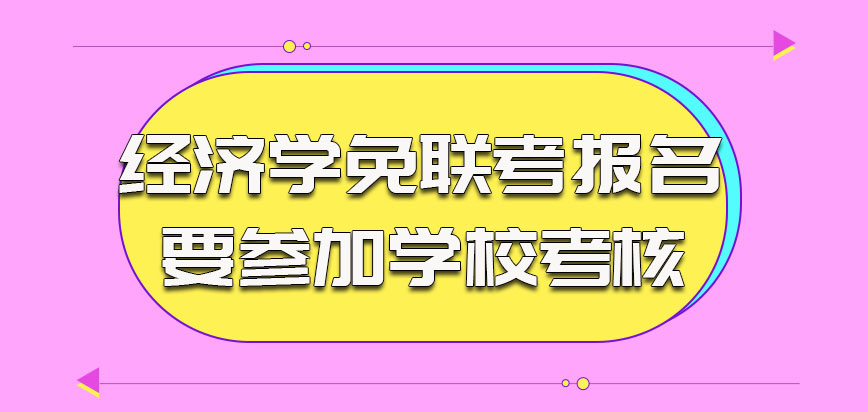 经济学以免联考的方式报名需要参加学校的考核