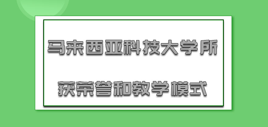 马来西亚科技大学所获荣誉和教学模式