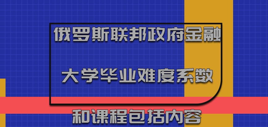 俄罗斯联邦政府金融大学mba毕业难度系数和课程包括内容