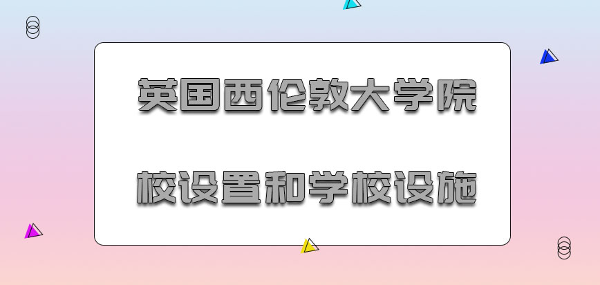 英国西伦敦大学院校设置和学校设施