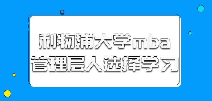 利物浦大学mba很多管理层的人员会选择学习