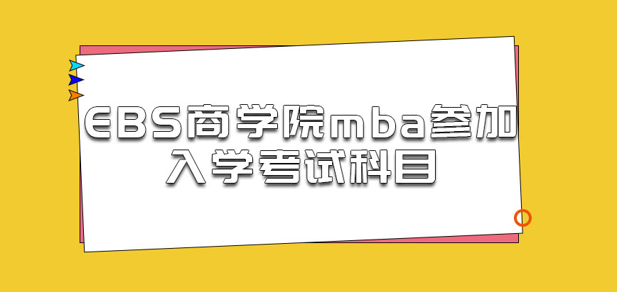 EBS商学院mba参加的入学考试科目都有哪些呢