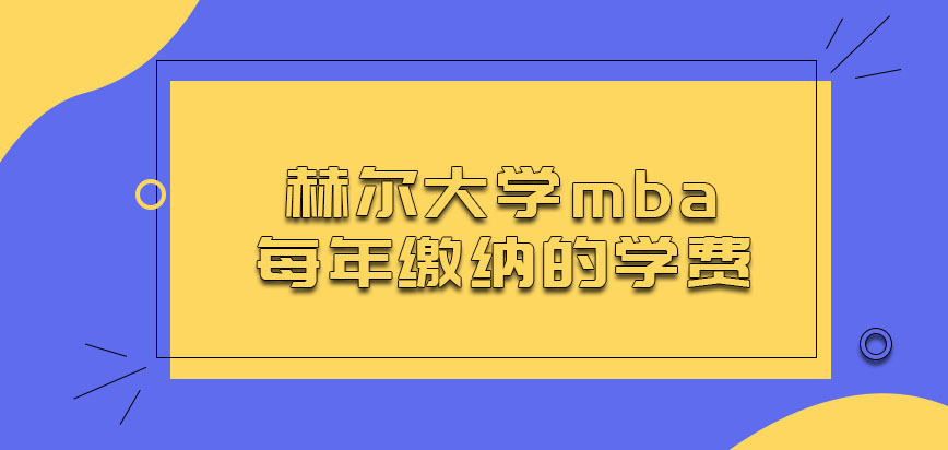 赫尔大学mba每年缴纳的学费多吗