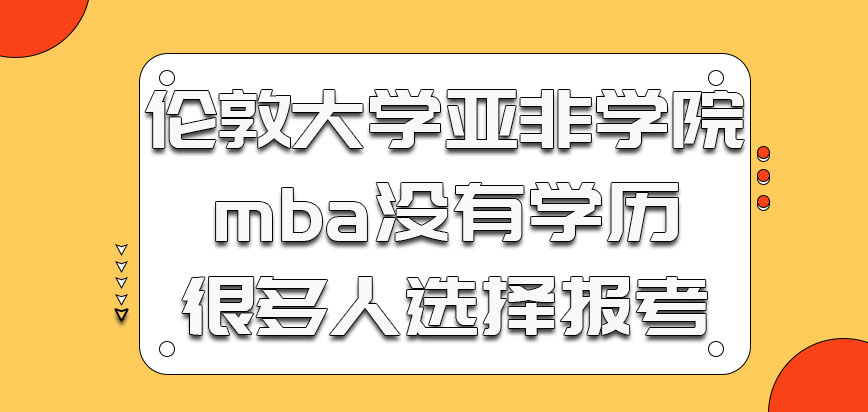 伦敦大学亚非学院mba没有学历也有很多人会选择报考