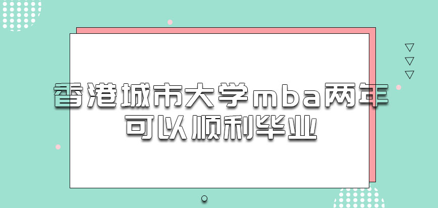 香港城市大学mba两年的时间可以顺利毕业吗