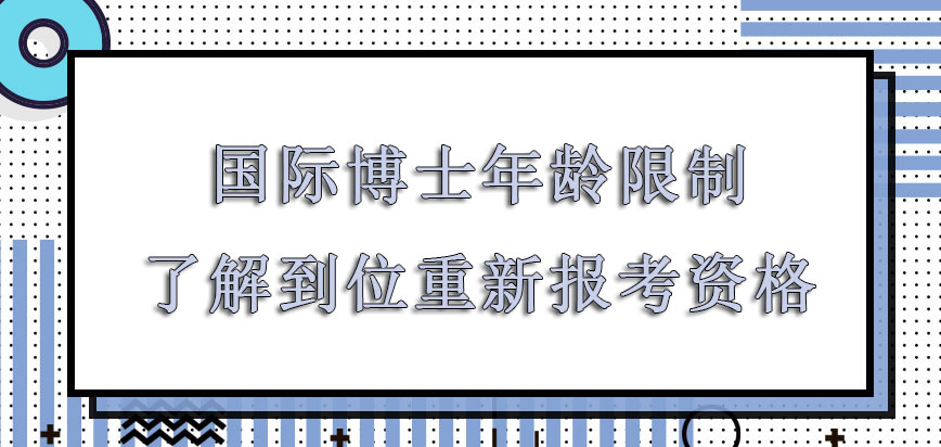 国际博士受到年龄的限制了解到位才是重新报考的资格