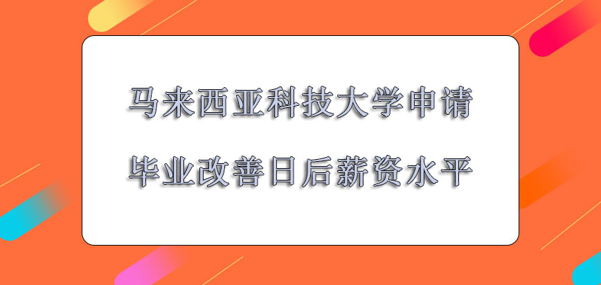 马来西亚科技大学mba申请毕业改善日后的薪资水平