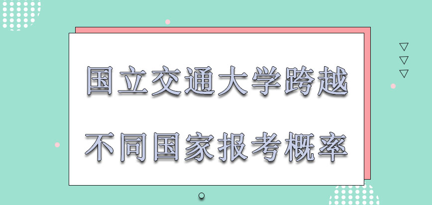 国立交通大学mba跨越不同的国家报考成功的概率越来越高