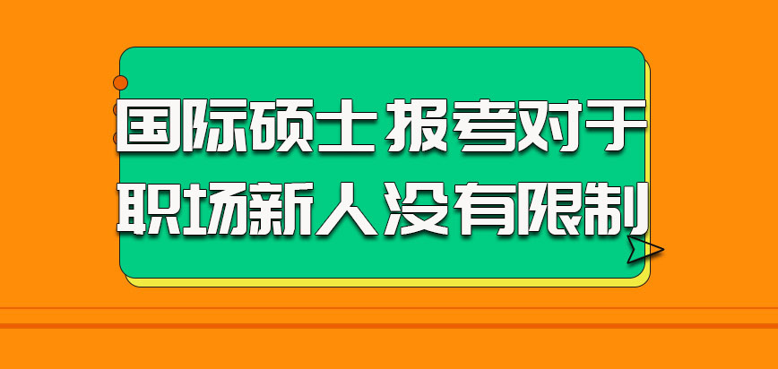 国际硕士参加报考对于职场新人也是没有限制