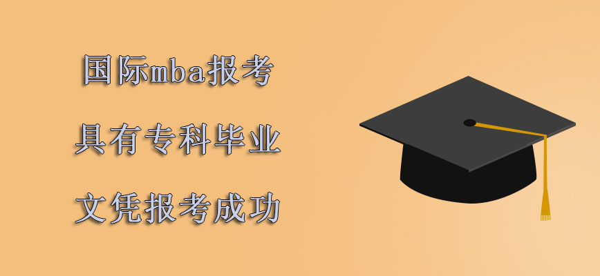 国际mba报考具有专科的毕业文凭可以报考成功