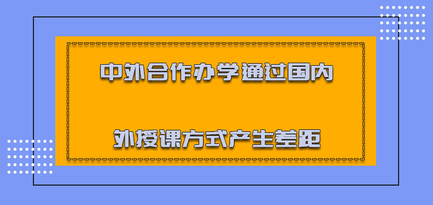 中外合作办学通过国内外授课的方式产生差距