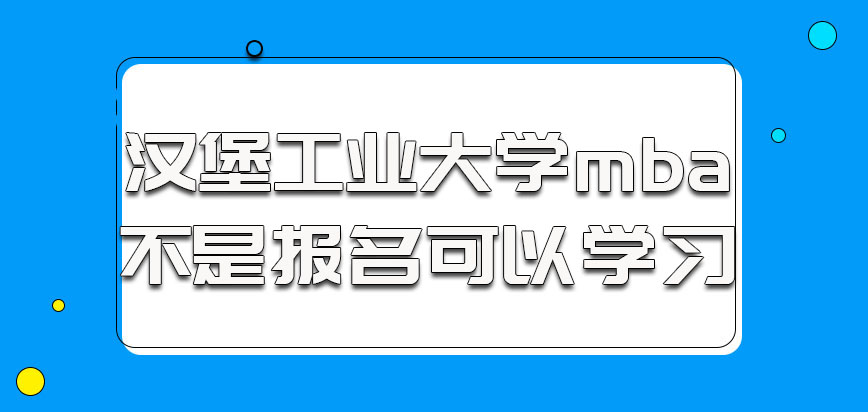 汉堡工业大学mba不是报名之后就可以参加学习