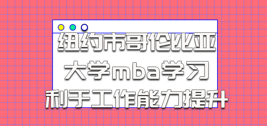 纽约市哥伦比亚大学mba参加学习的时候有利于工作能力提升