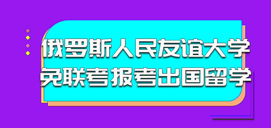 俄罗斯人民友谊大学以免联考的方式参加报考也是可以出国留学的