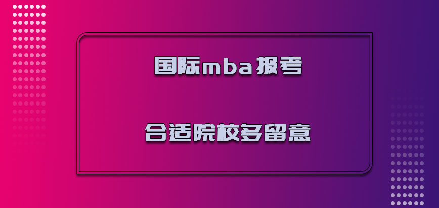 国际mba报考合适的院校要多留意