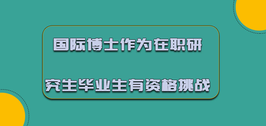 国际博士作为在职研究生的毕业生才有资格挑战