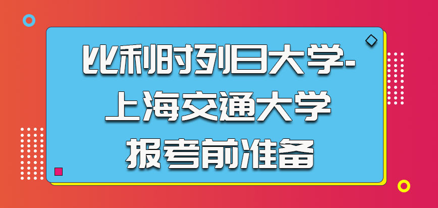 比利时列日大学-上海交通大学报考前需要做的准备