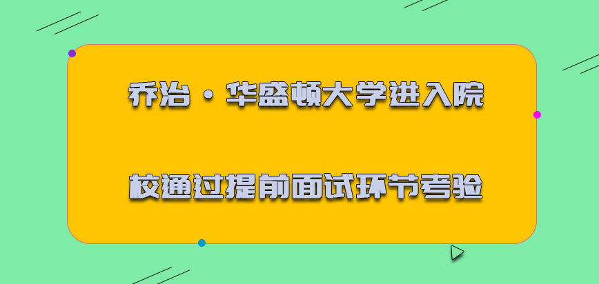 乔治·华盛顿大学mba进入院校之前也要通过提前面试的环节进行考验