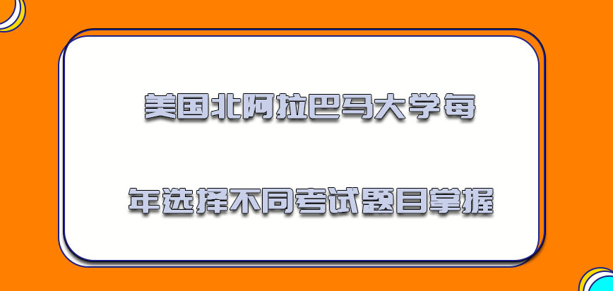 美国北阿拉巴马大学每年可以选择不同的考试题目开始进行掌握