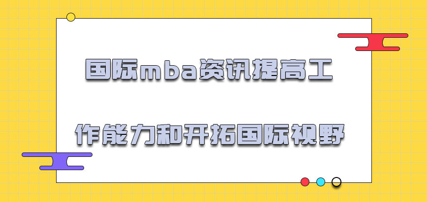 国际mba资讯提高工作能力和开拓国际视野