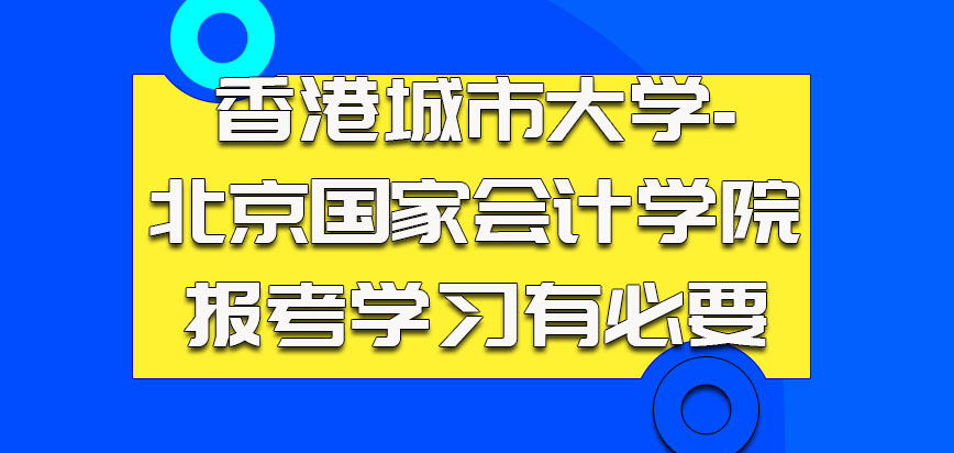 香港城市大学-北京国家会计学院的报考学习有必要