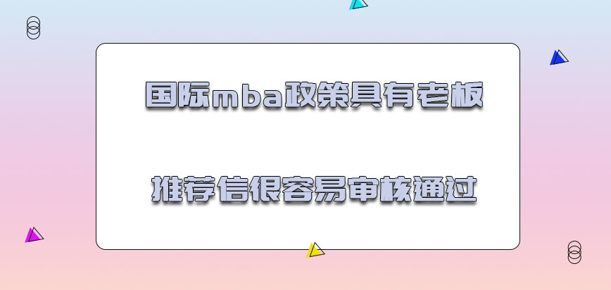 国际mba政策具有老板的推荐信很容易就可以审核通过