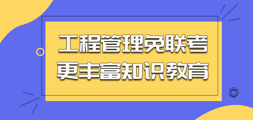 工程管理以免联考的方式参加学习可以获得更丰富的知识教育