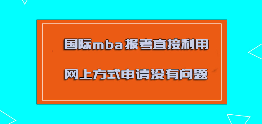 国际mba报考直接利用网上的方式申请没有问题