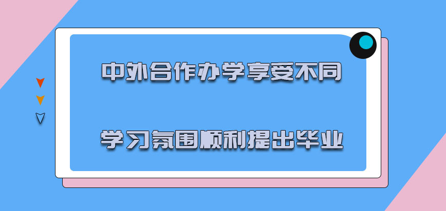 中外合作办学享受不同的学习氛围可以顺利提出毕业