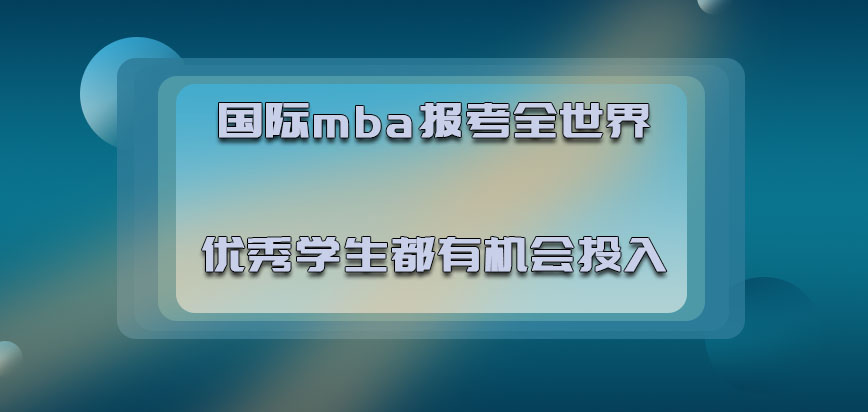 国际mba报考全世界的优秀学生都有机会投入