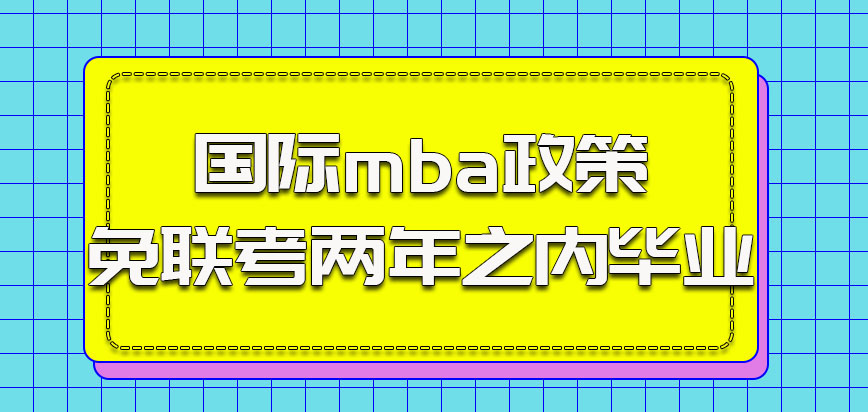 国际mba政策参加免联考大多两年之内毕业