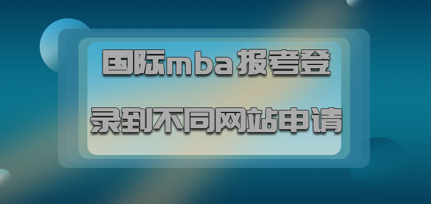 国际mba报考直接登录到不同的网站申请是可以实现的