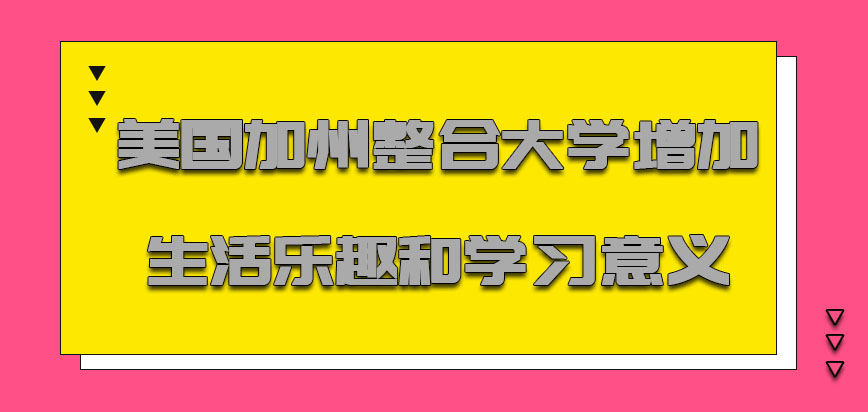 美国加州整合大学可以增加生活的乐趣和学习的意义