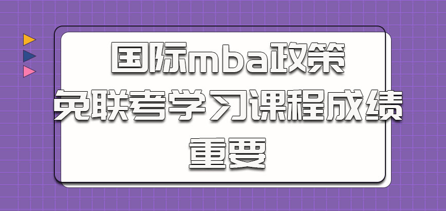 国际mba政策中关于参加免联考的学习课程成绩也是重要的