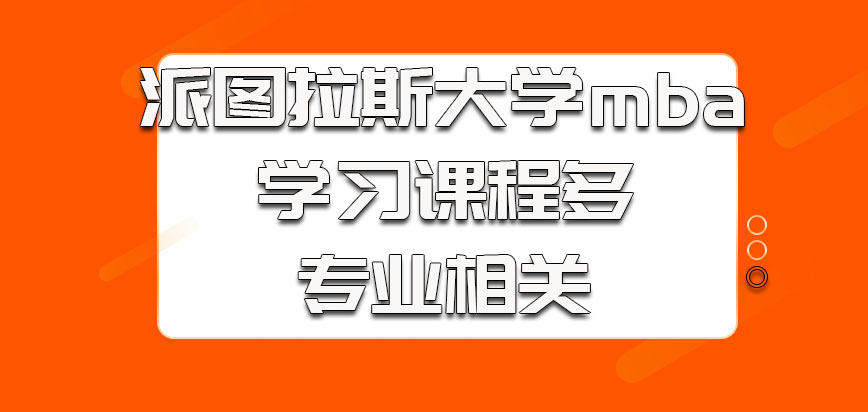 派图拉斯大学mba的学习课程多都是专业相关的需要完成