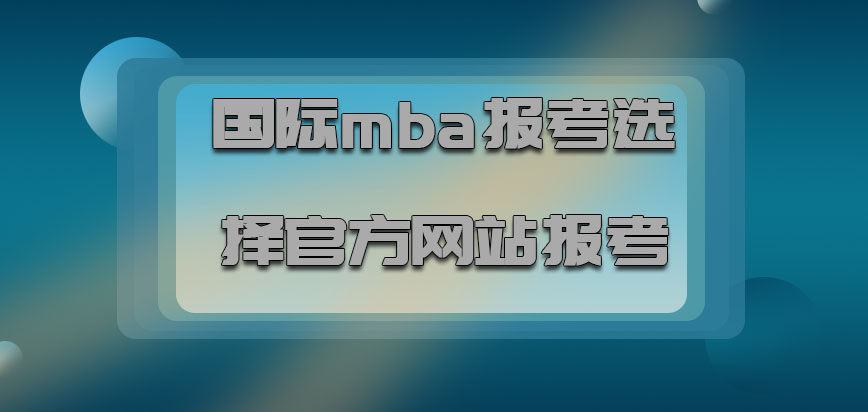 国际mba报考可以选择适合的官方网站报考