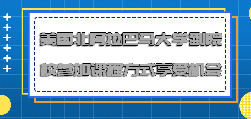 美国北阿拉巴马大学到院校参加课程的方式是很好的一次享受机会