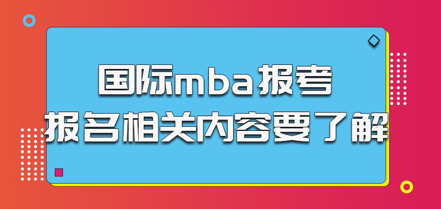 国际mba报考关于报名相关内容要了解