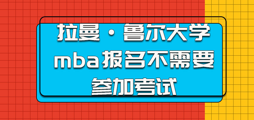 拉曼·鲁尔大学mba报名的时候不需要我们参加考试